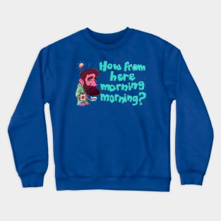 How from here morning Crewneck Sweatshirt